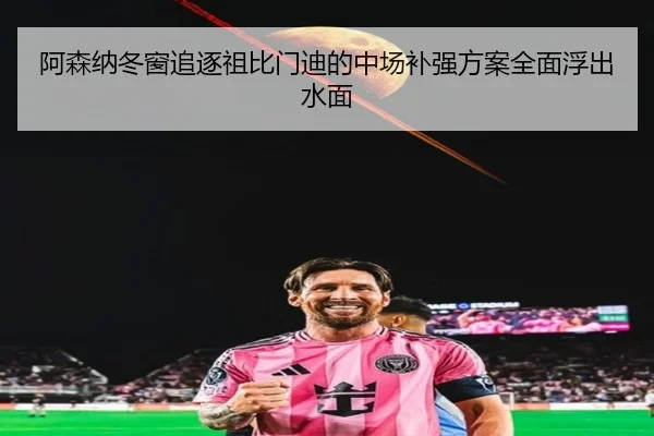 阿森纳冬窗追逐祖比门迪的中场补强方案全面浮出水面
